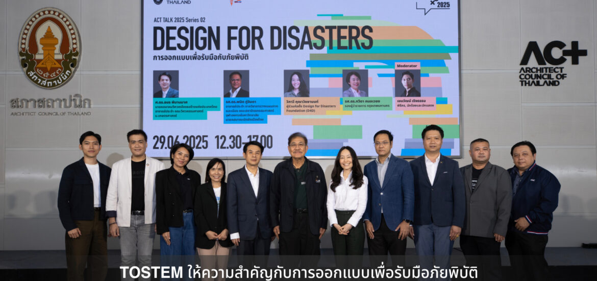 TOSTEM ให้ความสำคัญกับการออกแบบเพื่อรับมือภัยพิบัติในงาน ACT TALK 2025 Series 02: DESIGN FOR DISASTERS จัดโดยสภาสถาปนิก